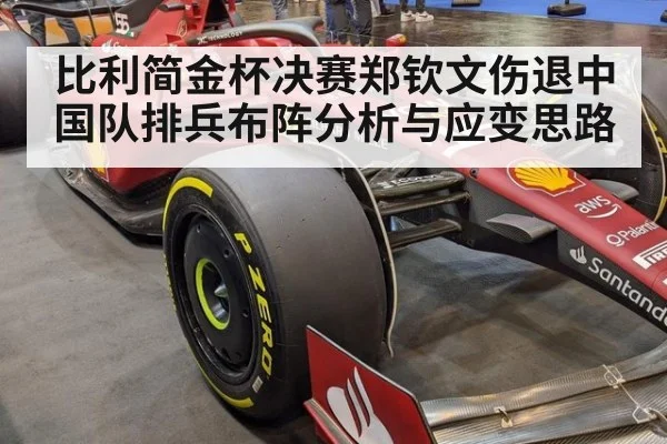 比利简金杯决赛郑钦文伤退中国队排兵布阵分析与应变思路